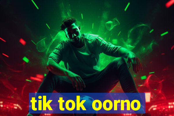 tik tok oorno